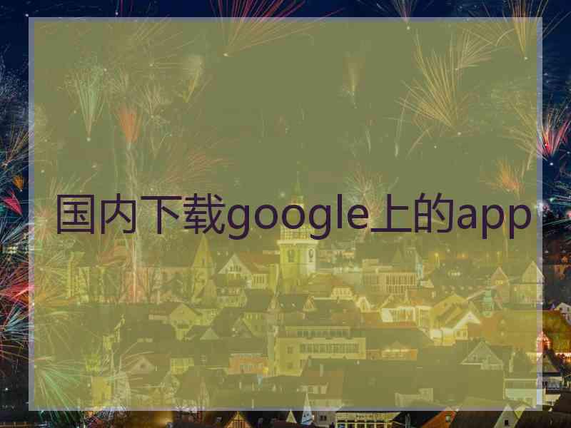 国内下载google上的app