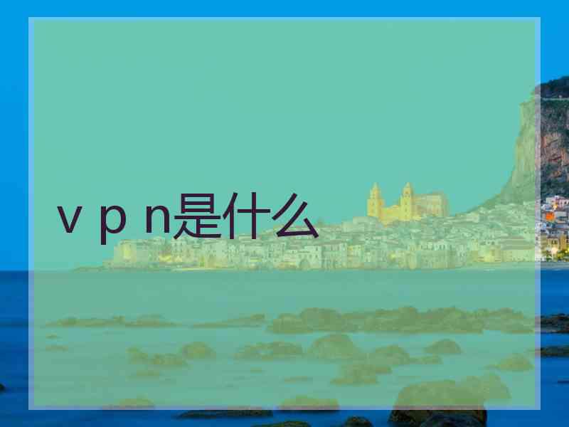 v p n是什么