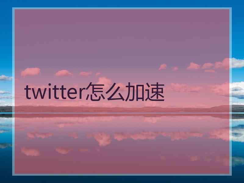 twitter怎么加速