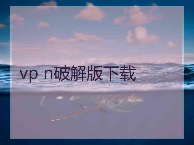 vp n破解版下载