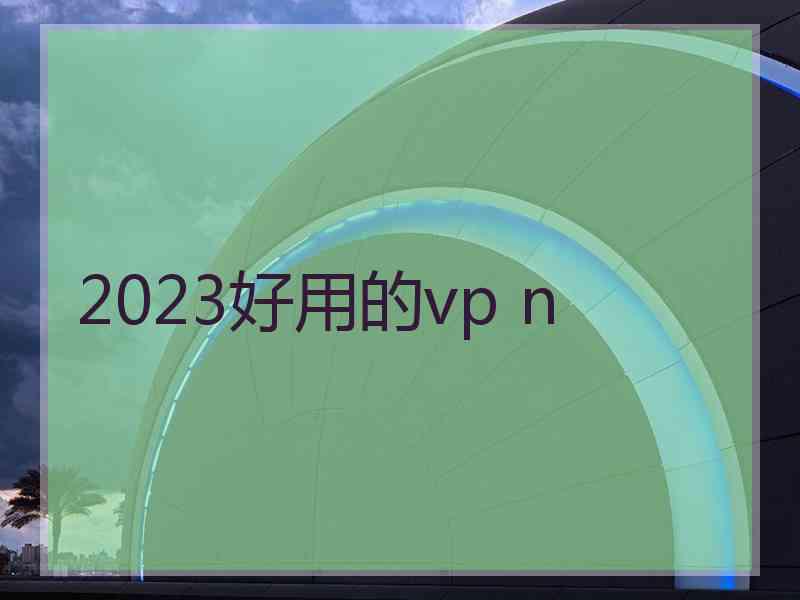 2023好用的vp n